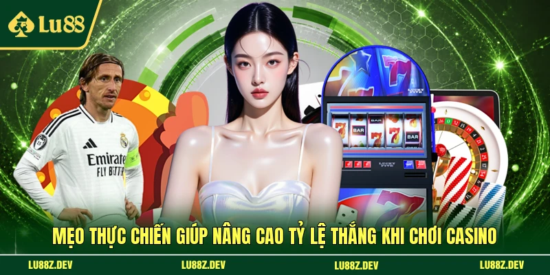 Mẹo thực chiến giúp nâng cao tỷ lệ thắng khi chơi casino