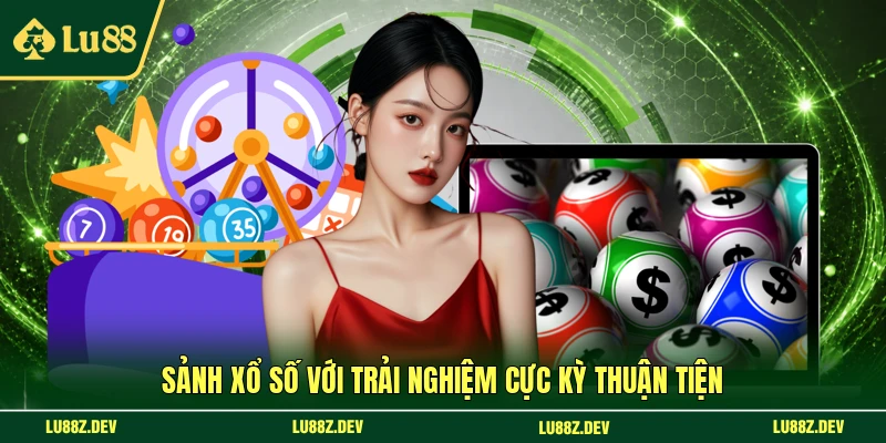 Sảnh xổ số với trải nghiệm cực kỳ thuận tiện