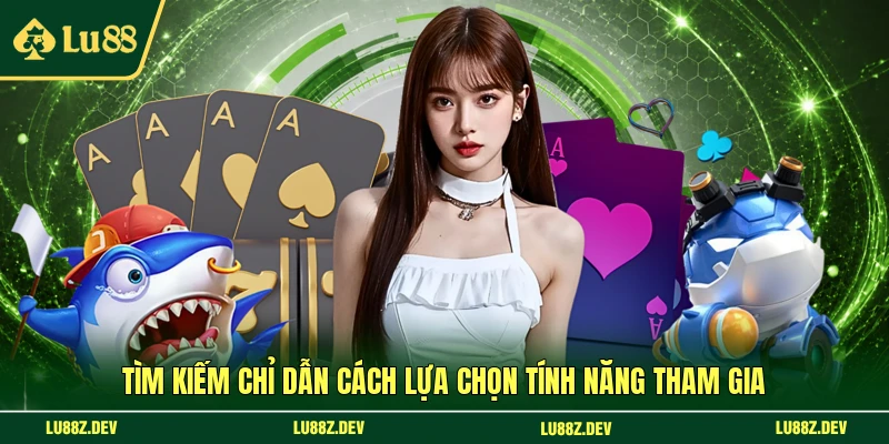 Tìm kiếm chỉ dẫn cách lựa chọn tính năng tham gia