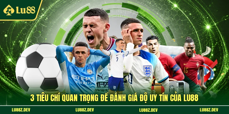 3 tiêu chí quan trọng để đánh giá độ uy tín của LU88
