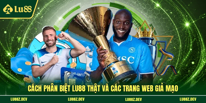 Cách phân biệt LU88 thật và các trang web giả mạo