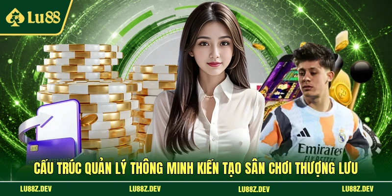Cấu trúc quản lý thông minh kiến tạo sân chơi thượng lưu 