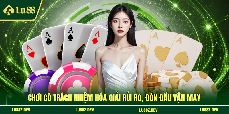 Chơi có trách nhiệm hóa giải rủi ro, đón đầu vận may