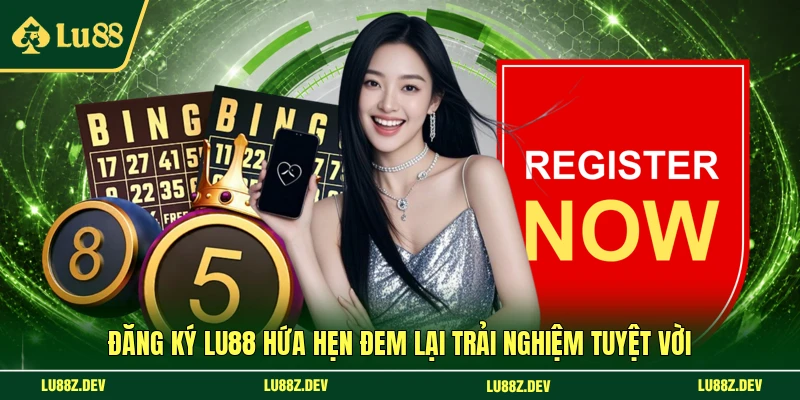 Đăng ký LU88 hứa hẹn đem lại trải nghiệm tuyệt vời