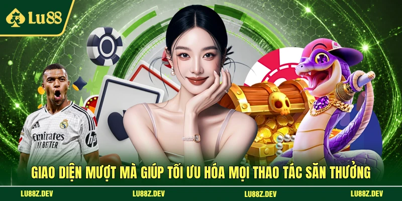 Giao diện mượt mà giúp tối ưu hóa mọi thao tác săn thưởng 