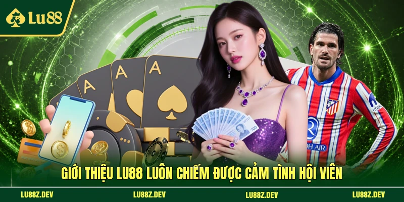 Giới thiệu Lu88 luôn chiếm được cảm tình hội viên