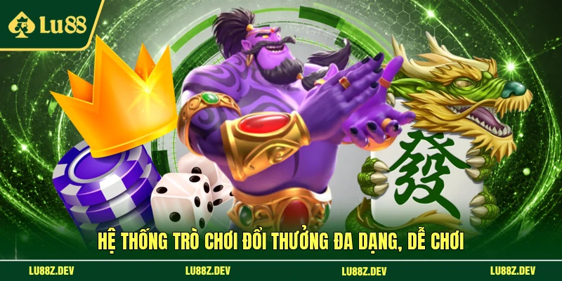 Hệ thống trò chơi đổi thưởng đa dạng, dễ chơi
