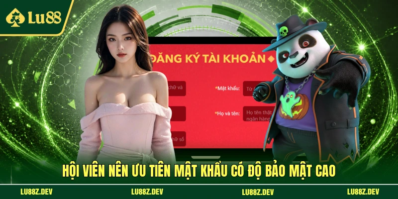 Hội viên nên ưu tiên mật khẩu có độ bảo mật cao