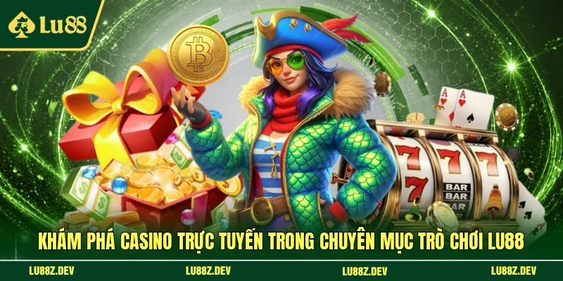 Khám phá casino trực tuyến trong chuyên mục trò chơi LU88