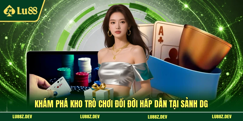Khám phá kho trò chơi đổi đời hấp dẫn tại sảnh DG