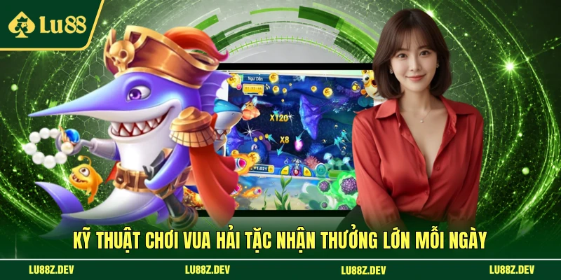 Kỹ thuật chơi Vua Hải Tặc nhận thưởng lớn mỗi ngày