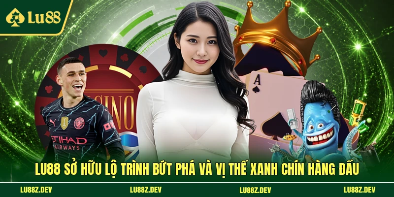 LU88 sở hữu lộ trình bứt phá và vị thế xanh chín hàng đầu 