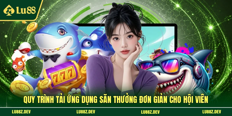 Quy trình tải ứng dụng săn thưởng đơn giản cho hội viên