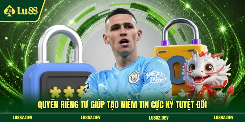 Quyền riêng tư giúp tạo niềm tin cực kỳ tuyệt đối