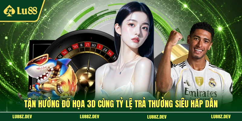 Tận hưởng đồ họa 3D cùng tỷ lệ trả thưởng siêu hấp dẫn 