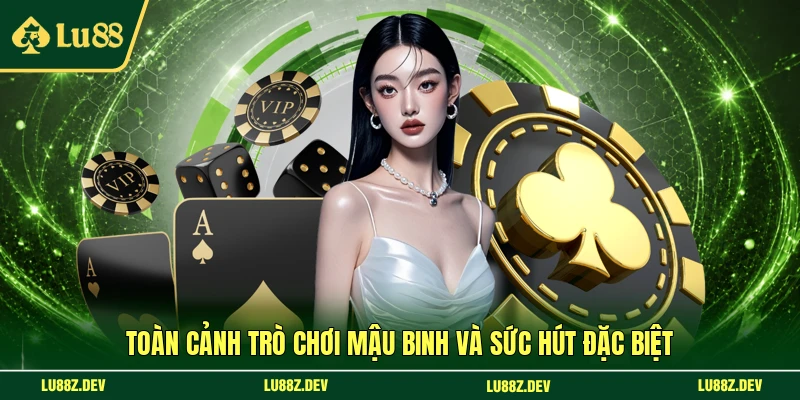 Toàn cảnh trò chơi Mậu Binh và sức hút đặc biệt