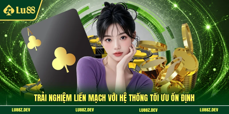 Trải nghiệm liền mạch với hệ thống tối ưu ổn định 