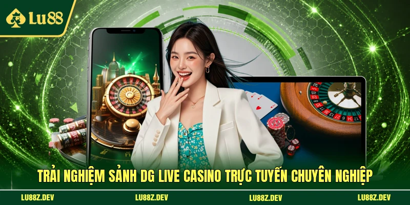 Trải nghiệm sảnh DG Live casino trực tuyến chuyên nghiệp