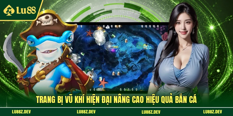 Trang bị vũ khí hiện đại nâng cao hiệu quả bắn cá