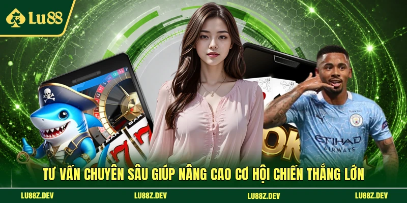 Tư vấn chuyên sâu giúp nâng cao cơ hội chiến thắng lớn 